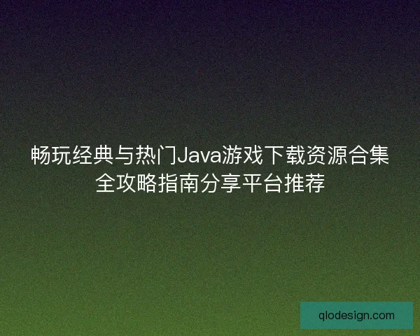 畅玩经典与热门Java游戏下载资源合集全攻略指南分享平台推荐